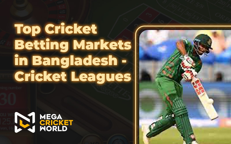 Top Cricket Betting Markets in Bangladesh – Cricket Leagues