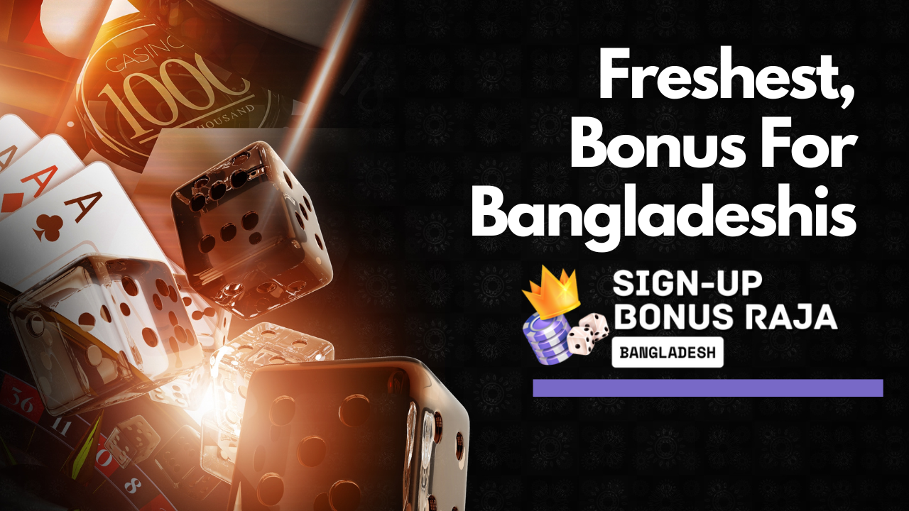 Get Luckier with Sign-up Bonus Raja – The Freshest Sign-Up Bonus Deals for Bangladesh’s Young Casino Fans!